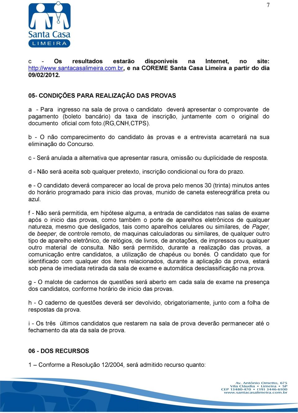 do documento oficial com foto.(rg,cnh,ctps). b - O não comparecimento do candidato às provas e a entrevista acarretará na sua eliminação do Concurso.