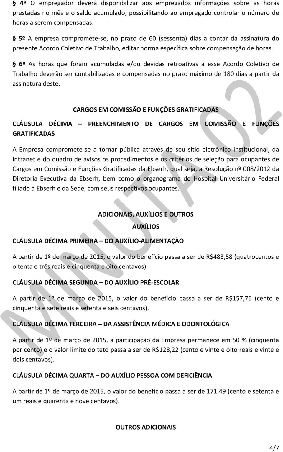 6º As horas que foram acumuladas e/ou devidas retroativas a esse Acordo Coletivo de Trabalho deverão ser contabilizadas e compensadas no prazo máximo de 180 dias a partir da assinatura deste.