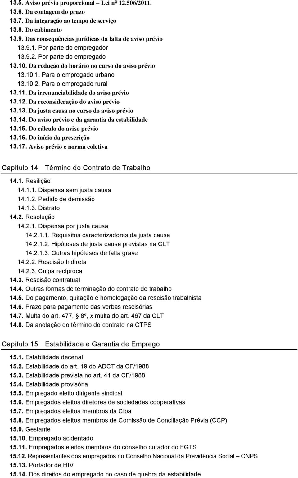 10.2. Para o empregado rural 13.11. Da irrenunciabilidade do aviso prévio 13.12. Da reconsideração do aviso prévio 13.13. Da justa causa no curso do aviso prévio 13.14.