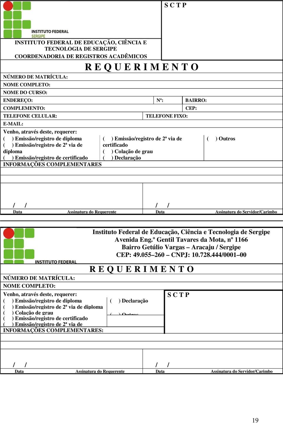 INFORMAÇÕES COMPLEMENTARES TELEFONE FIXO: ( ) Emissão/registro de 2ª via de certificado ( ) Colação de grau ( ) Declaração CEP: ( ) Outros / / / / Data Assinatura do Requerente Data Assinatura do