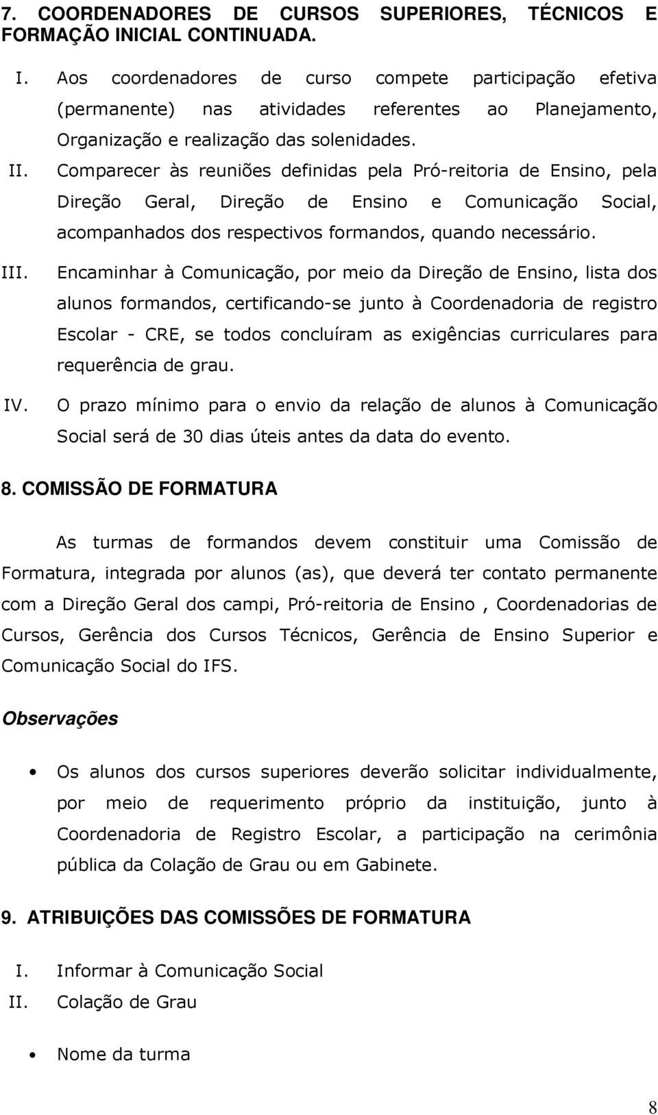 Comparecer às reuniões definidas pela Pró-reitoria de Ensino, pela Direção Geral, Direção de Ensino e Comunicação Social, acompanhados dos respectivos formandos, quando necessário. III. IV.