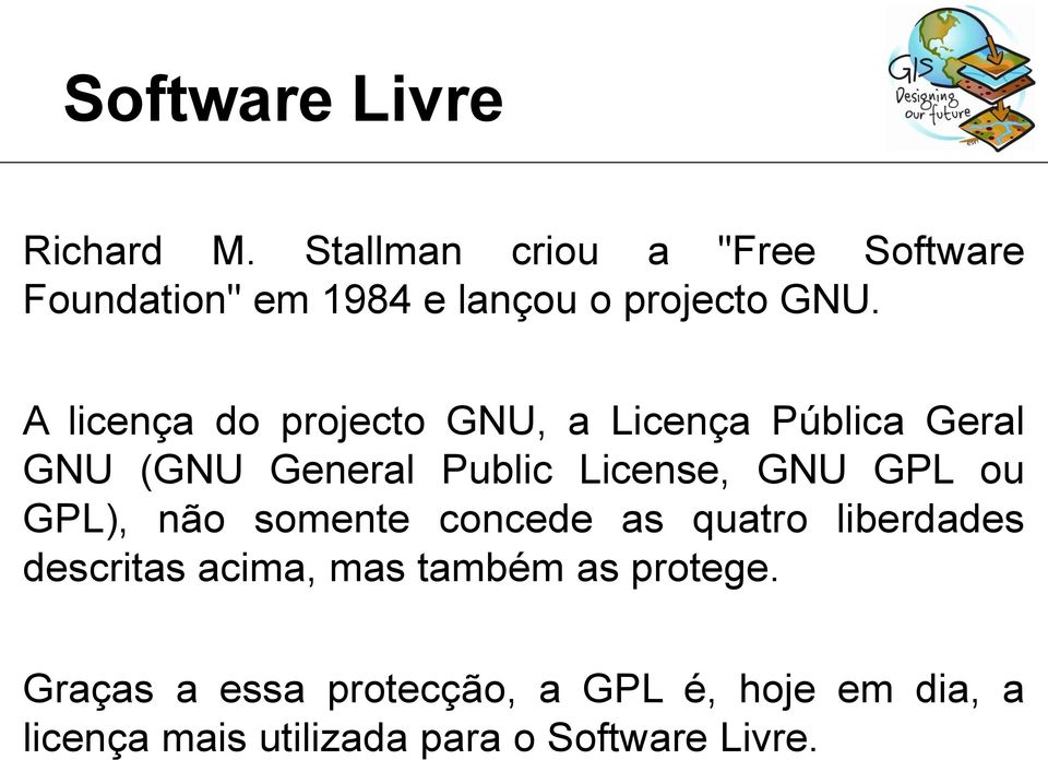 A licença do projecto GNU, a Licença Pública Geral GNU (GNU General Public License, GNU GPL ou