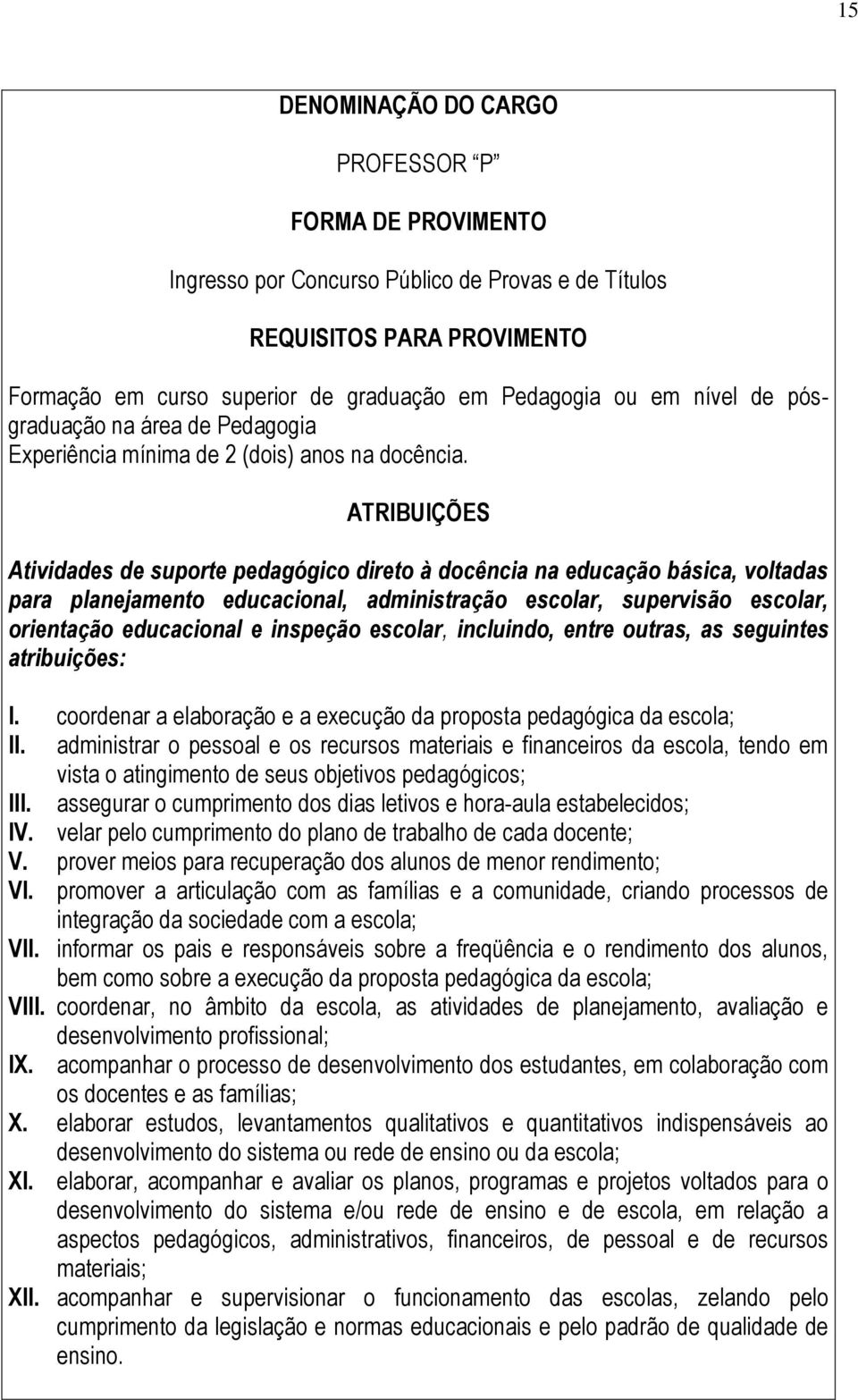 ATRIBUIÇÕES Atividades de suporte pedagógico direto à docência na educação básica, voltadas para planejamento educacional, administração escolar, supervisão escolar, orientação educacional e inspeção