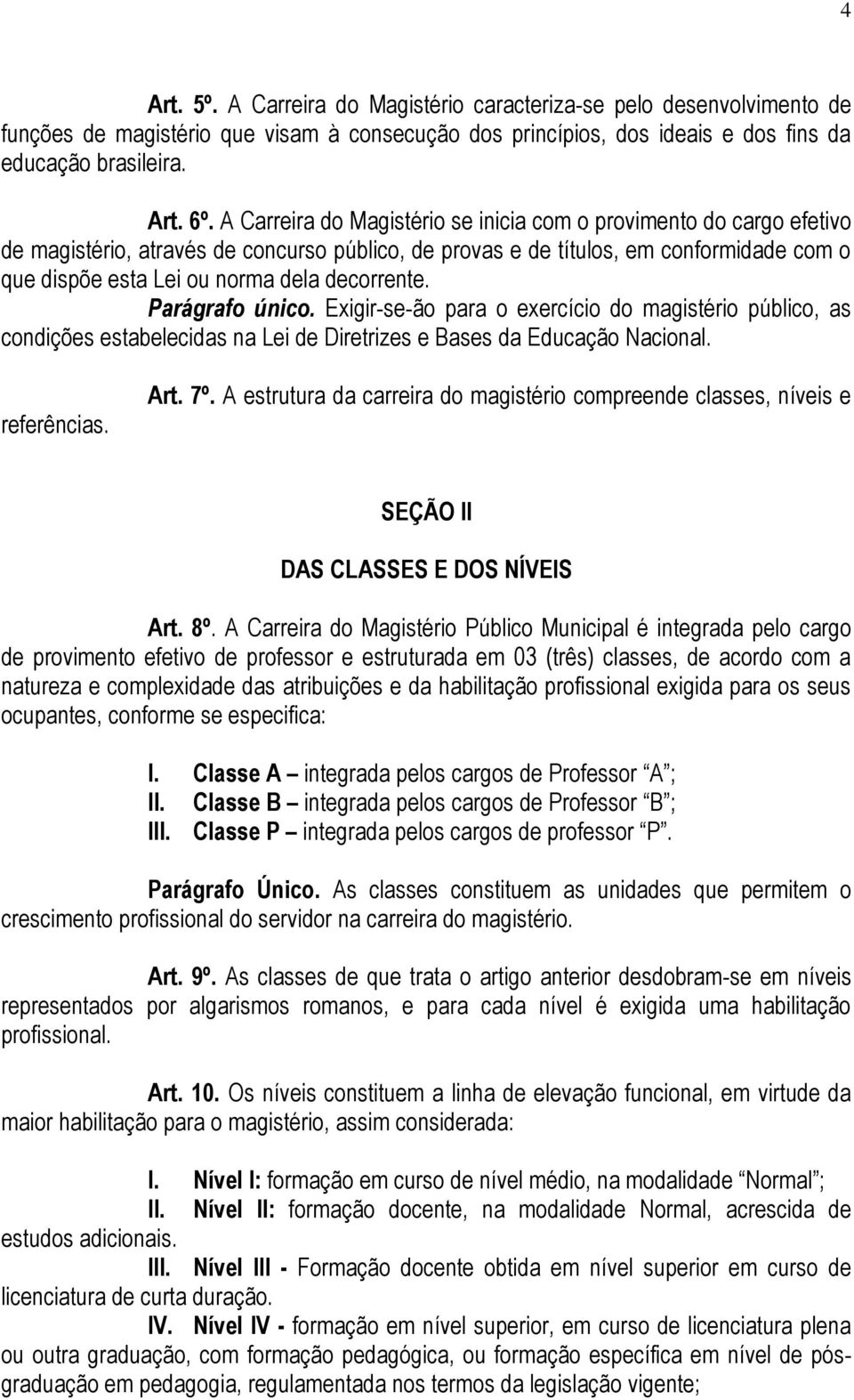 decorrente. Parágrafo único. Exigir-se-ão para o exercício do magistério público, as condições estabelecidas na Lei de Diretrizes e Bases da Educação Nacional. referências. Art. 7º.