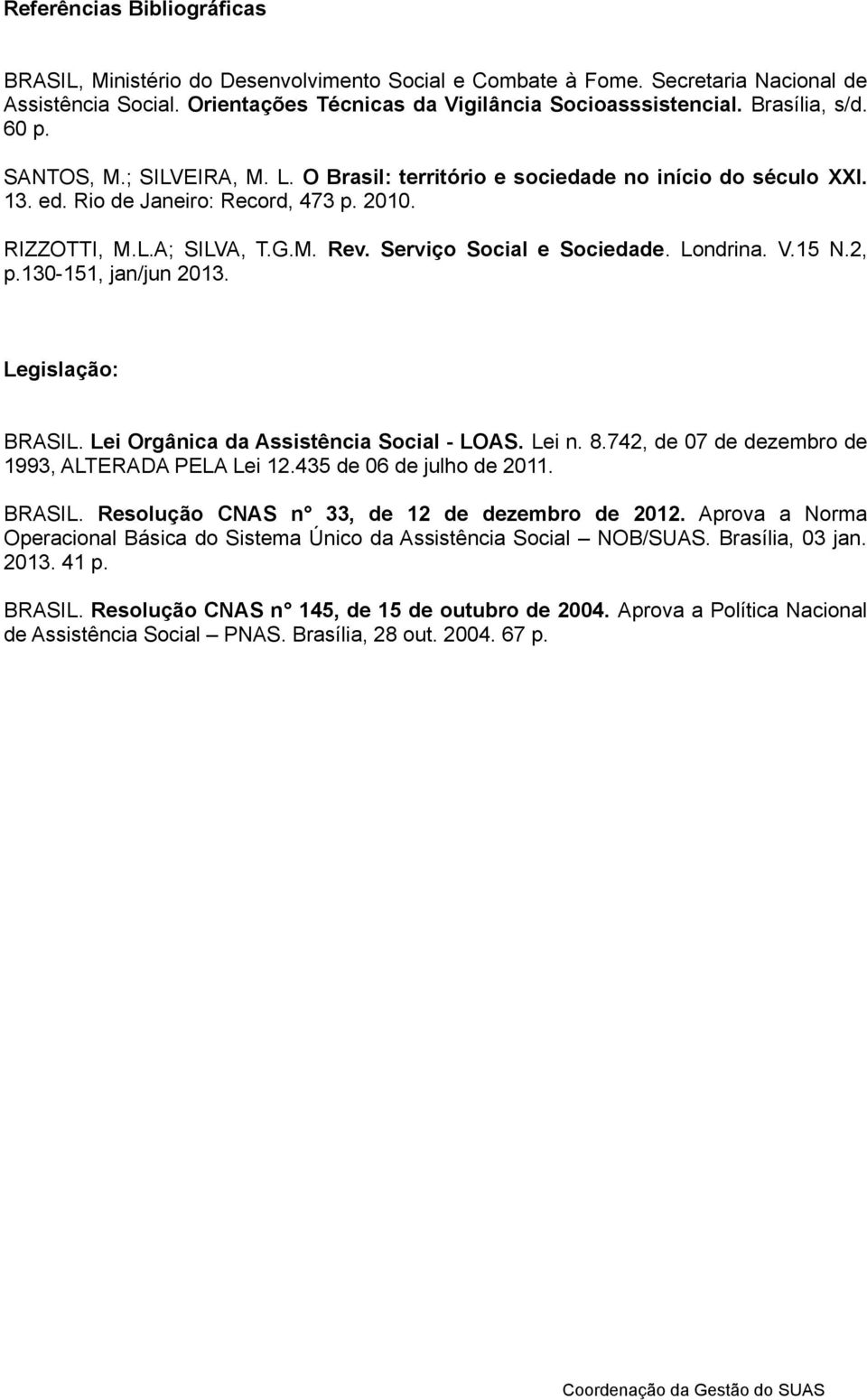 Serviço Social e Sociedade. Londrina. V.15 N.2, p.130-151, jan/jun 2013. Legislação: BRASIL. Lei Orgânica da Assistência Social - LOAS. Lei n. 8.742, de 07 de dezembro de 1993, ALTERADA PELA Lei 12.
