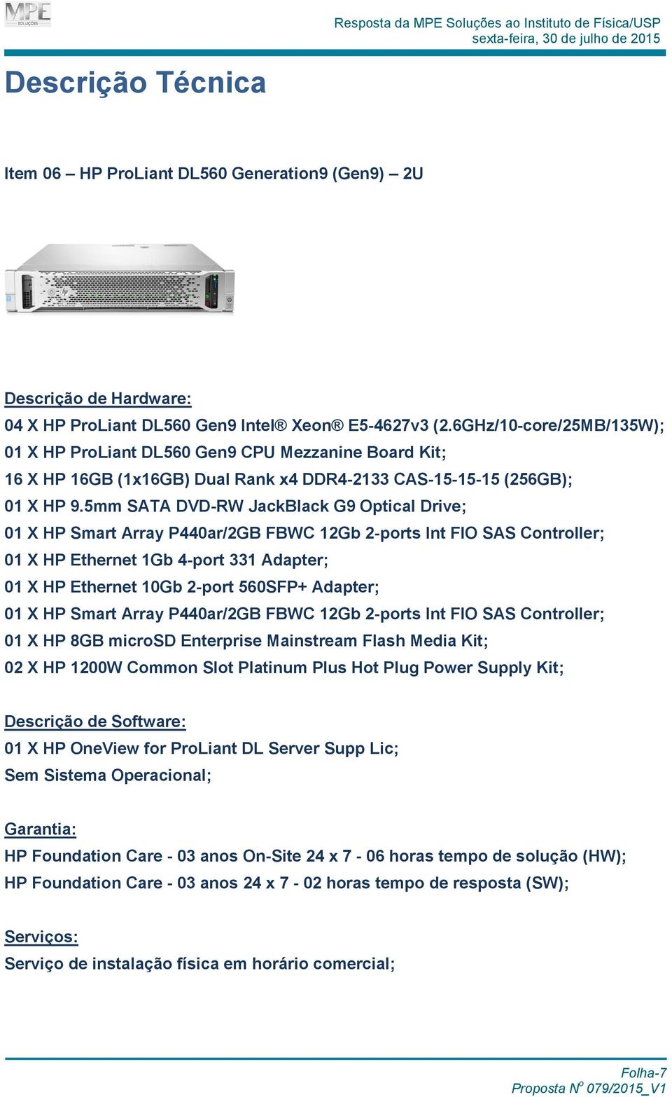 5mm SATA DVD-RW JackBlack G9 Optical Drive; 01 X HP Smart Array P440ar/2GB FBWC 12Gb 2-ports Int FIO SAS Controller; 01 X HP Ethernet 1Gb 4-port 331 Adapter; 01 X HP Ethernet 10Gb 2-port 560SFP+