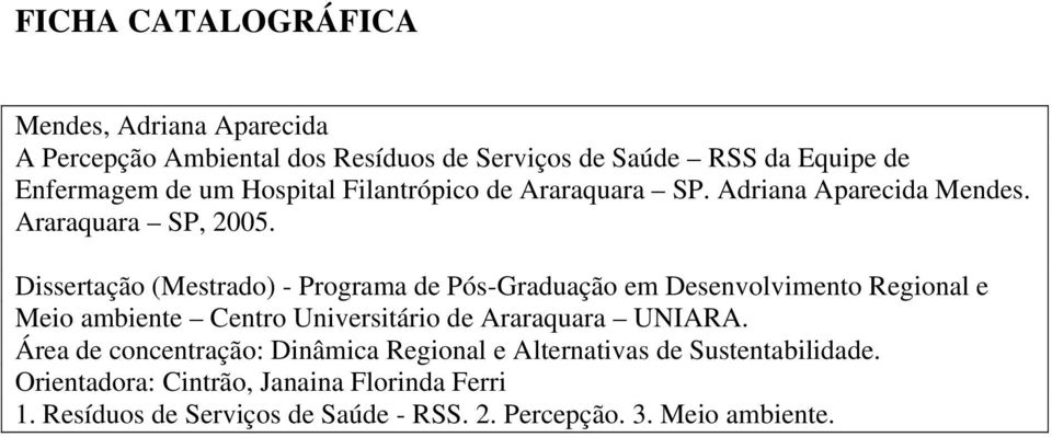 Dissertação (Mestrado) - Programa de Pós-Graduação em Desenvolvimento Regional e Meio ambiente Centro Universitário de Araraquara UNIARA.