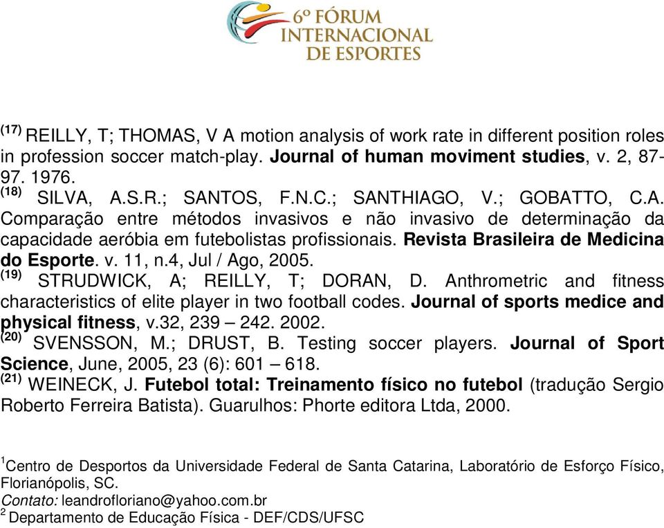 11, n.4, Jul / Ago, 2005. (19) STRUDWICK, A; REILLY, T; DORAN, D. Anthrometric and fitness characteristics of elite player in two football codes. Journal of sports medice and physical fitness, v.