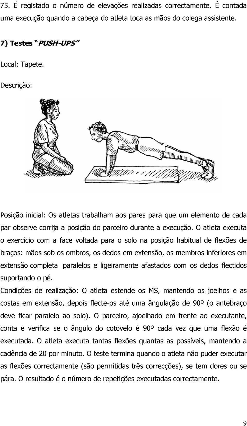 O atleta executa o exercício com a face voltada para o solo na posição habitual de flexões de braços: mãos sob os ombros, os dedos em extensão, os membros inferiores em extensão completa paralelos e