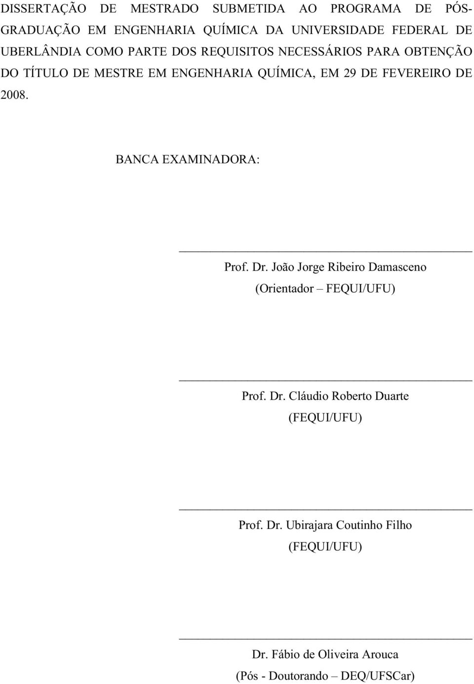 FEVEREIRO DE 2008. BANCA EXAMINADORA: Prof. Dr. João Jorge Ribeiro Damasceno (Orientador FEQUI/UFU) Prof. Dr. Cláudio Roberto Duarte (FEQUI/UFU) Prof.