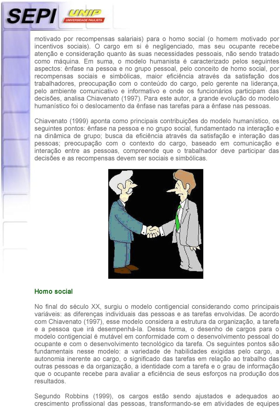 Em suma, o modelo humanista é caracterizado pelos seguintes aspectos: ênfase na pessoa e no grupo pessoal, pelo conceito de homo social, por recompensas sociais e simbólicas, maior eficiência através