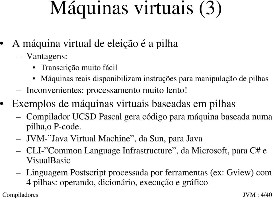 Exemplos de máquinas virtuais baseadas em pilhas Compilador UCSD Pascal gera código para máquina baseada numa pilha,o P-code.