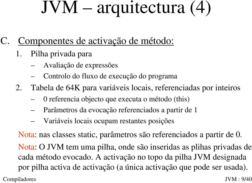 Variáveis locais ocupam restantes posições Nota: nas classes static, parâmetros são referenciados a partir de 0.