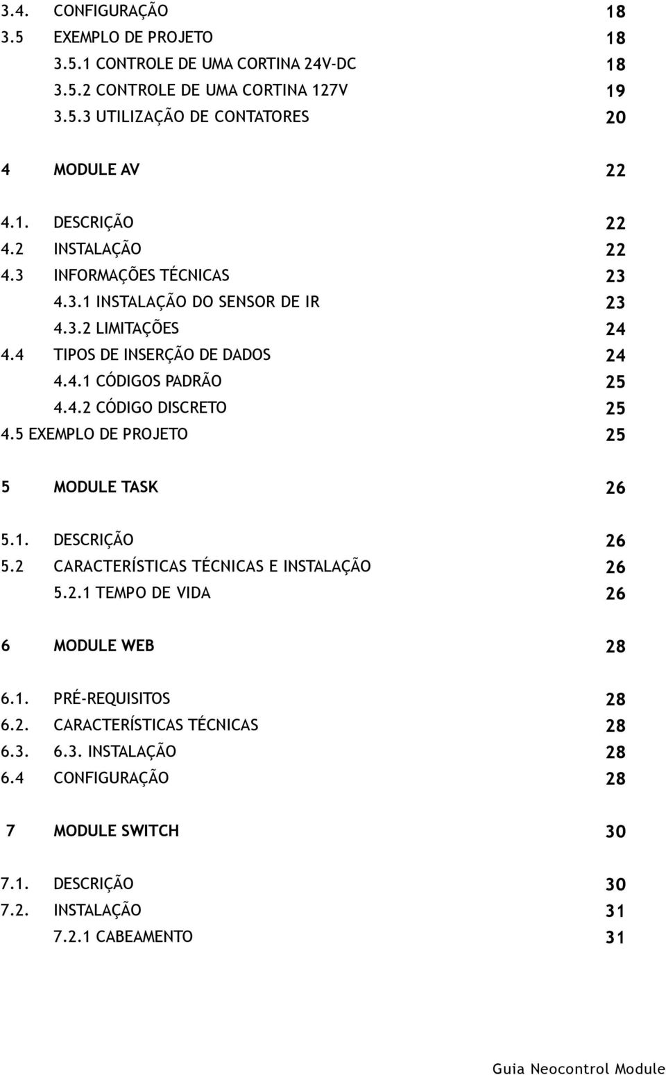 5 EXEMPLO DE PROJETO 22 22 23 23 24 24 25 25 25 5 MODULE TASK 26 5.1. DESCRIÇÃO 5.2 Características Técnicas e INSTALAÇÃO 5.2.1 Tempo de vida 26 26 26 6 MODULE WEB 28 6.1. PRÉ-REQUISITOS 6.