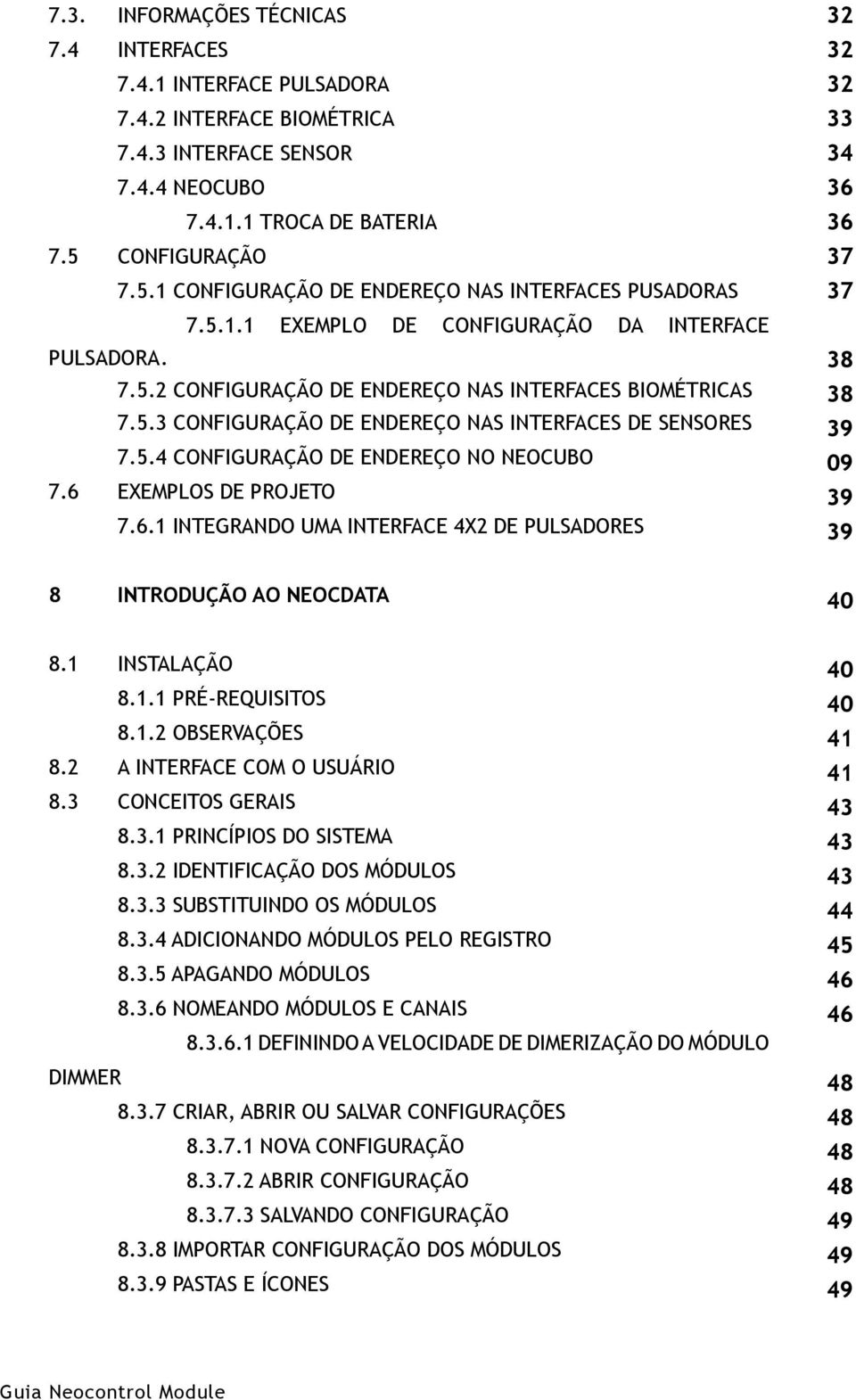 5.4 Configuração de endereço no NeoCubo 7.6 EXEMPLOS DE PROJETO 7.6.1 INTEGRANDO UMA INTERFACE 4X2 DE PULSADORES 32 32 32 33 34 36 36 37 37 38 38 39 09 39 39 8 introdução ao neocdata 40 8.