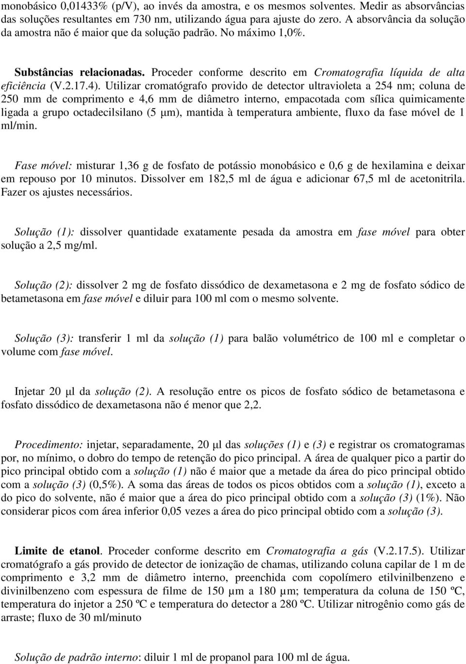 Utilizar cromatógrafo provido de detector ultravioleta a 254 nm; coluna de 250 mm de comprimento e 4,6 mm de diâmetro interno, empacotada com sílica quimicamente ligada a grupo octadecilsilano (5