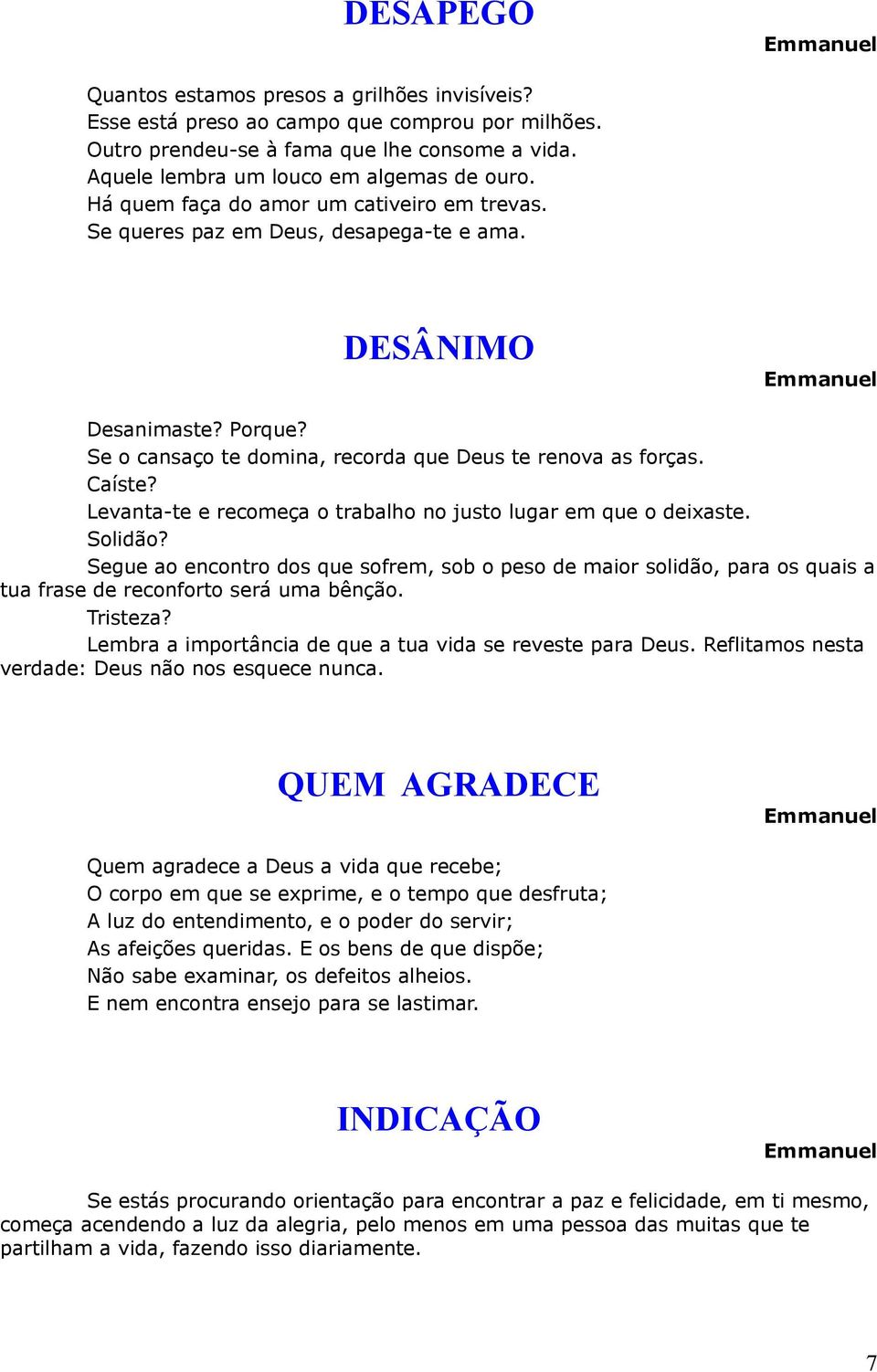 Levanta-te e recomeça o trabalho no justo lugar em que o deixaste. Solidão? Segue ao encontro dos que sofrem, sob o peso de maior solidão, para os quais a tua frase de reconforto será uma bênção.