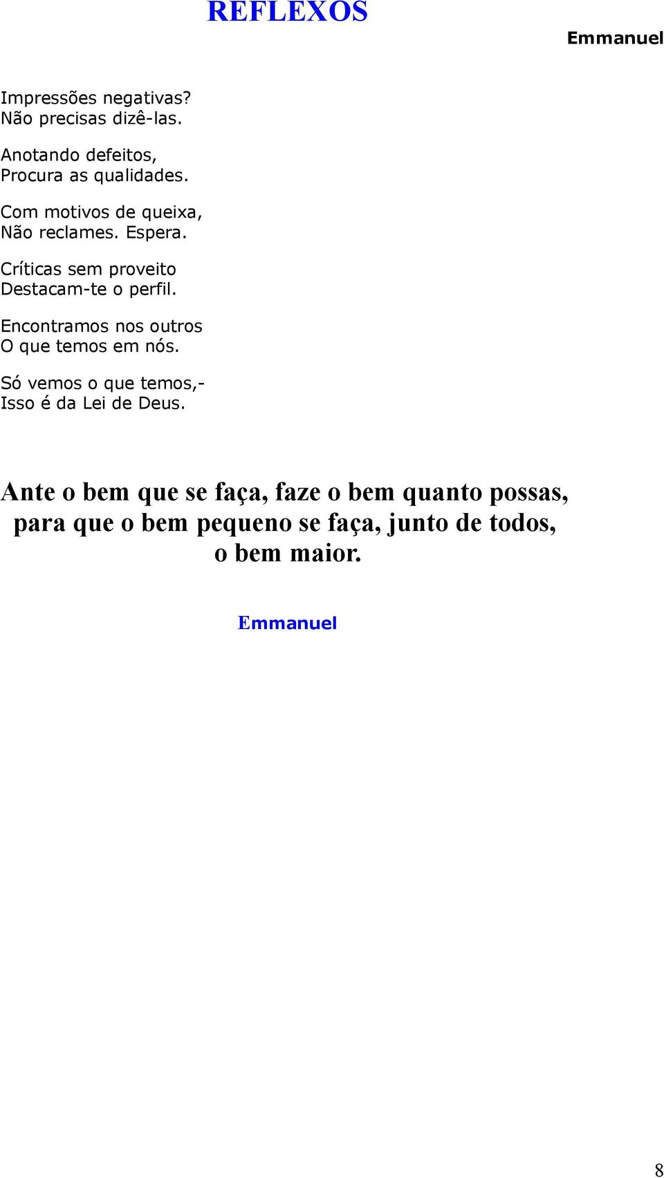 Encontramos nos outros O que temos em nós. Só vemos o que temos,- Isso é da Lei de Deus.