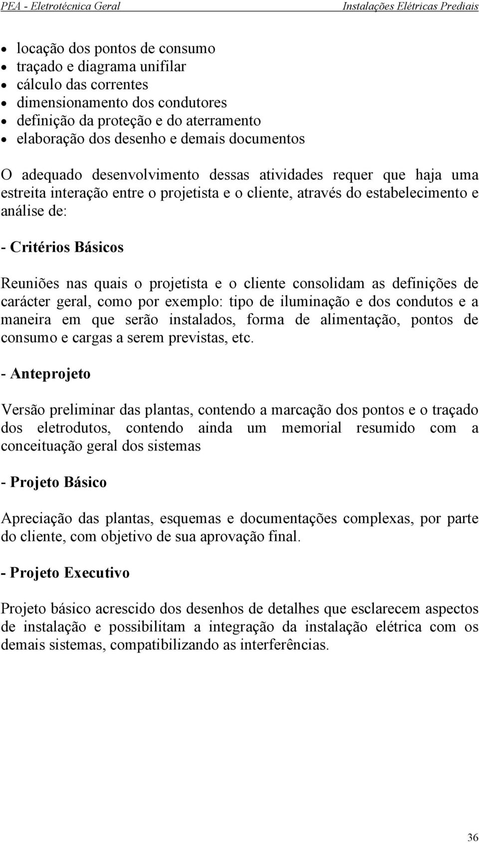 projetista e o cliente consolidam as definições de carácter geral, como por exemplo: tipo de iluminação e dos condutos e a maneira em que serão instalados, forma de alimentação, pontos de consumo e