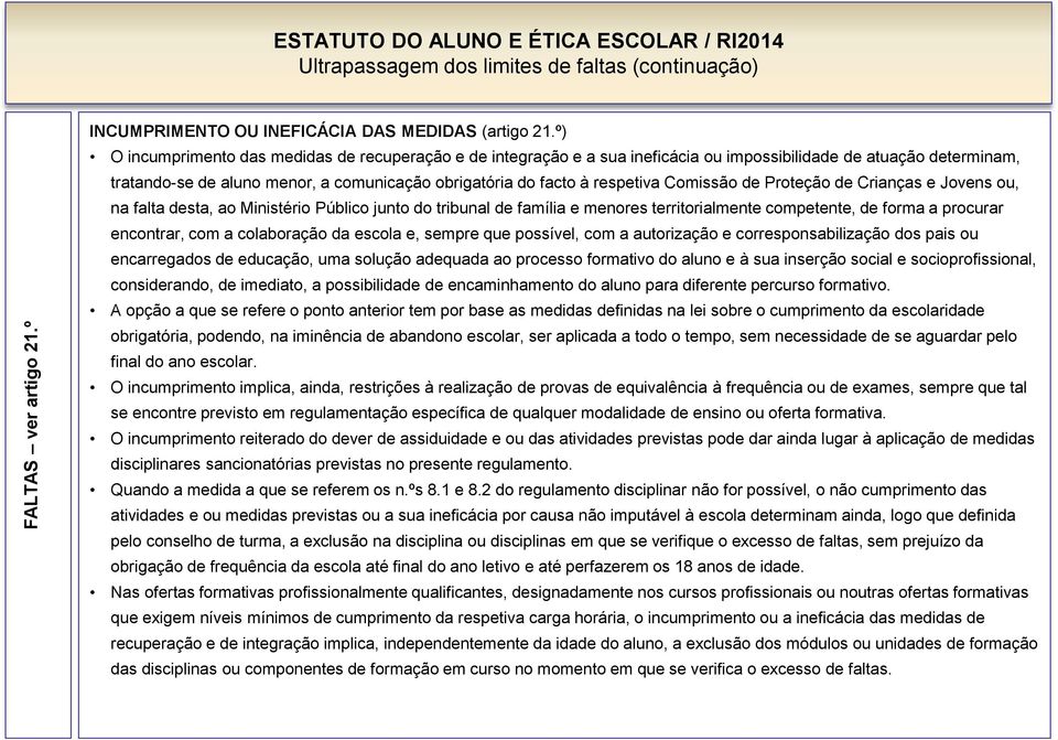 Comissão de Proteção de Crianças e Jovens ou, na falta desta, ao Ministério Público junto do tribunal de família e menores territorialmente competente, de forma a procurar encontrar, com a