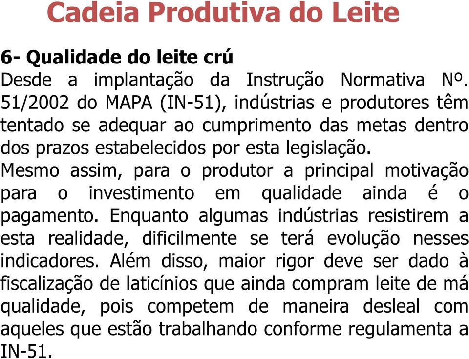 Mesmo assim, para o produtor a principal motivação para o investimento em qualidade ainda é o pagamento.