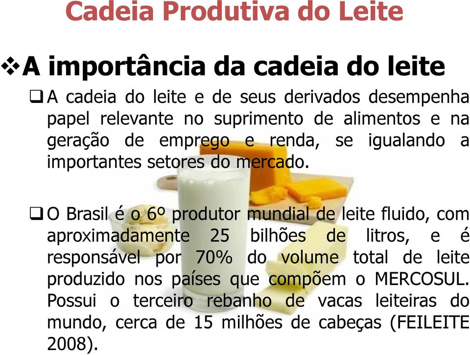 O Brasil é o 6º produtor mundial de leite fluido, com aproximadamente 25 bilhões de litros, e é responsável por 70% do