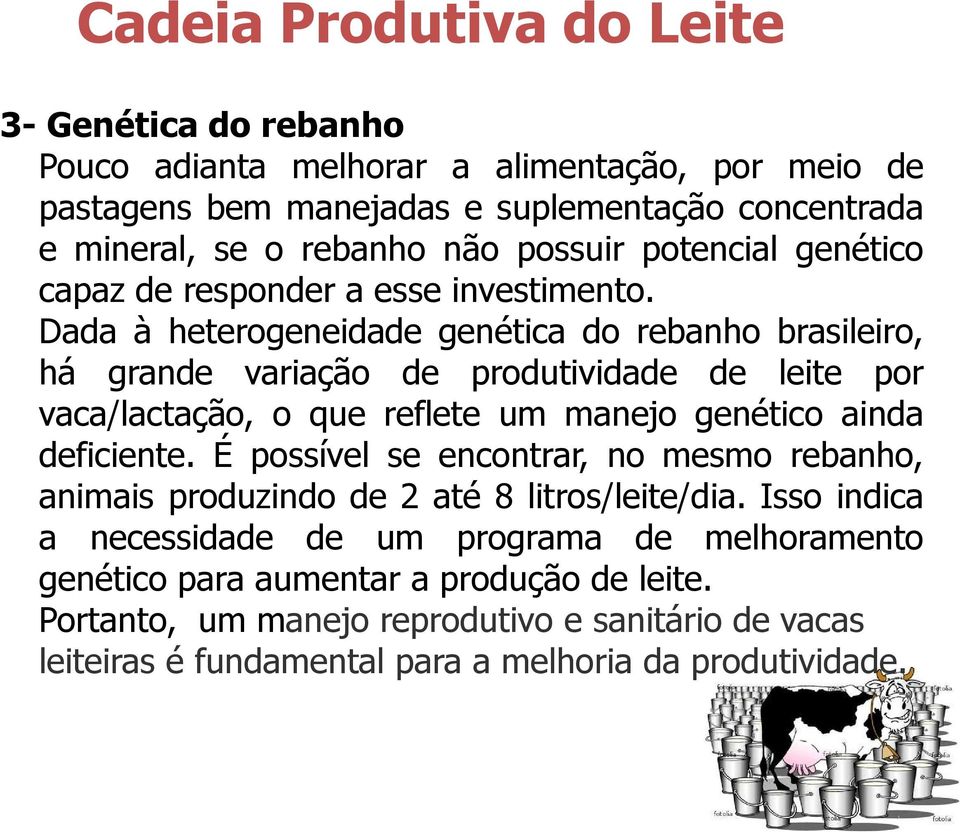 Dada à heterogeneidade genética do rebanho brasileiro, há grande variação de produtividade de leite por vaca/lactação, o que reflete um manejo genético ainda deficiente.