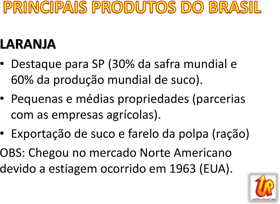 Pequenas e médias propriedades (parcerias com as empresas agrícolas).