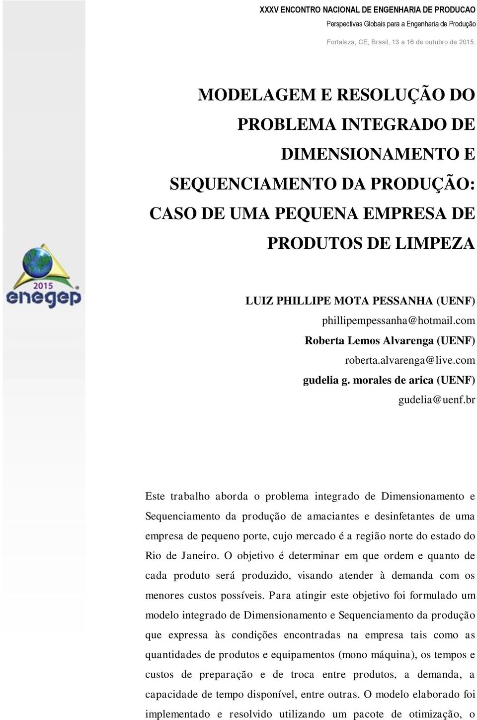 br Este trabalho aborda o problema integrado de Dimensionamento e Sequenciamento da produção de amaciantes e desinfetantes de uma empresa de pequeno porte, cujo mercado é a região norte do estado do