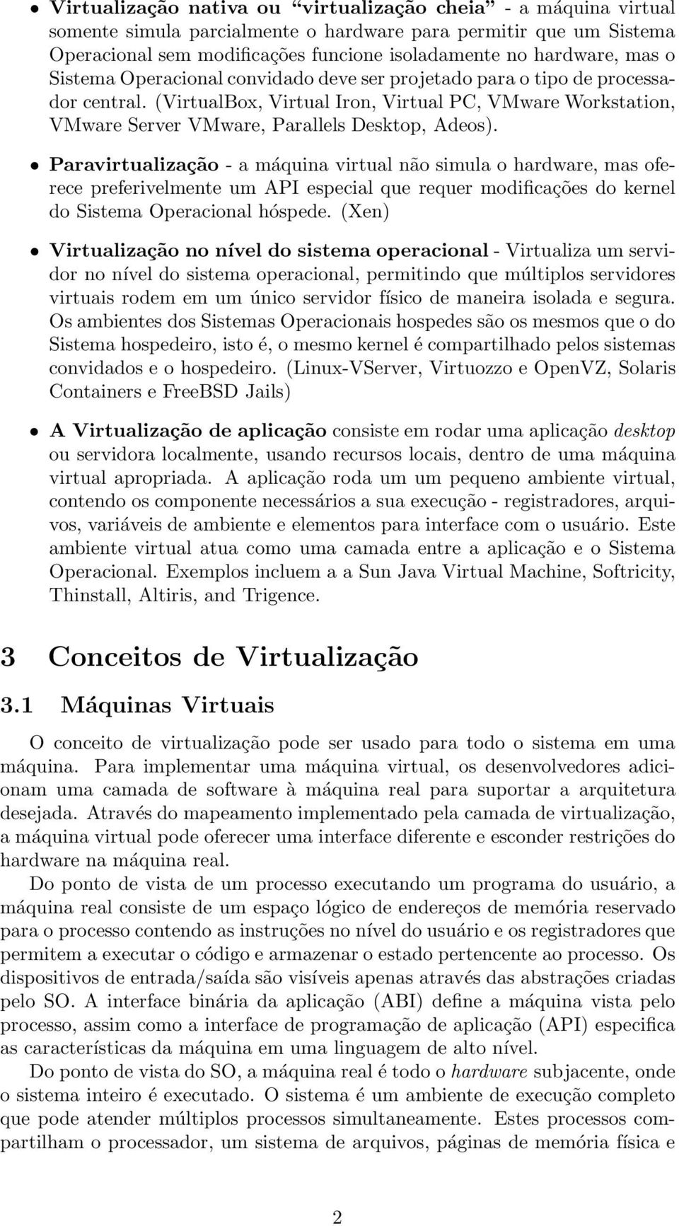 Paravirtualização - a máquina virtual não simula o hardware, mas oferece preferivelmente um API especial que requer modificações do kernel do Sistema Operacional hóspede.