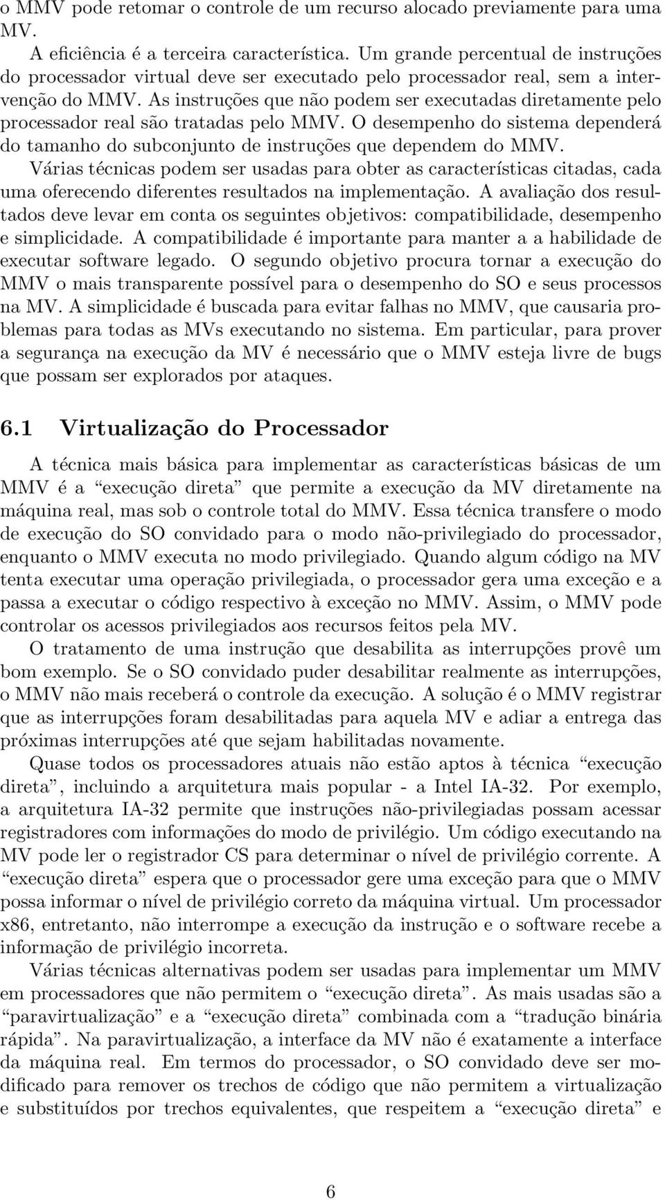 As instruções que não podem ser executadas diretamente pelo processador real são tratadas pelo MMV. O desempenho do sistema dependerá do tamanho do subconjunto de instruções que dependem do MMV.