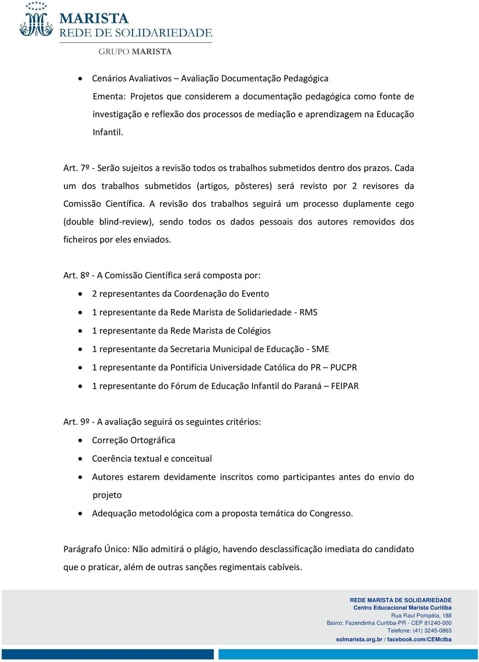 Cada um dos trabalhos submetidos (artigos, pôsteres) será revisto por 2 revisores da Comissão Científica.