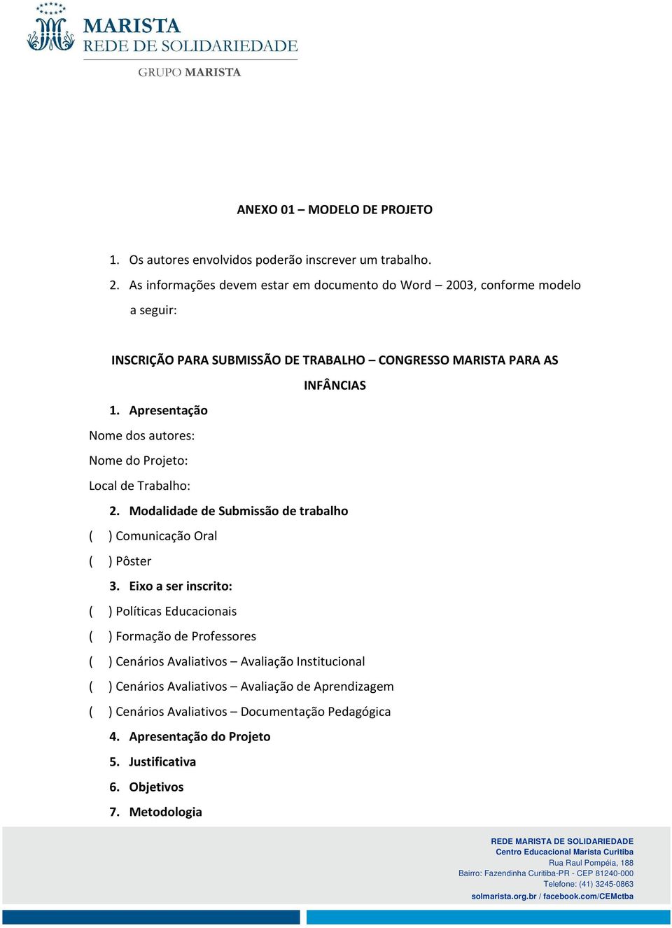 Apresentação Nome dos autores: Nome do Projeto: Local de Trabalho: 2. Modalidade de Submissão de trabalho ( ) Comunicação Oral ( ) Pôster 3.