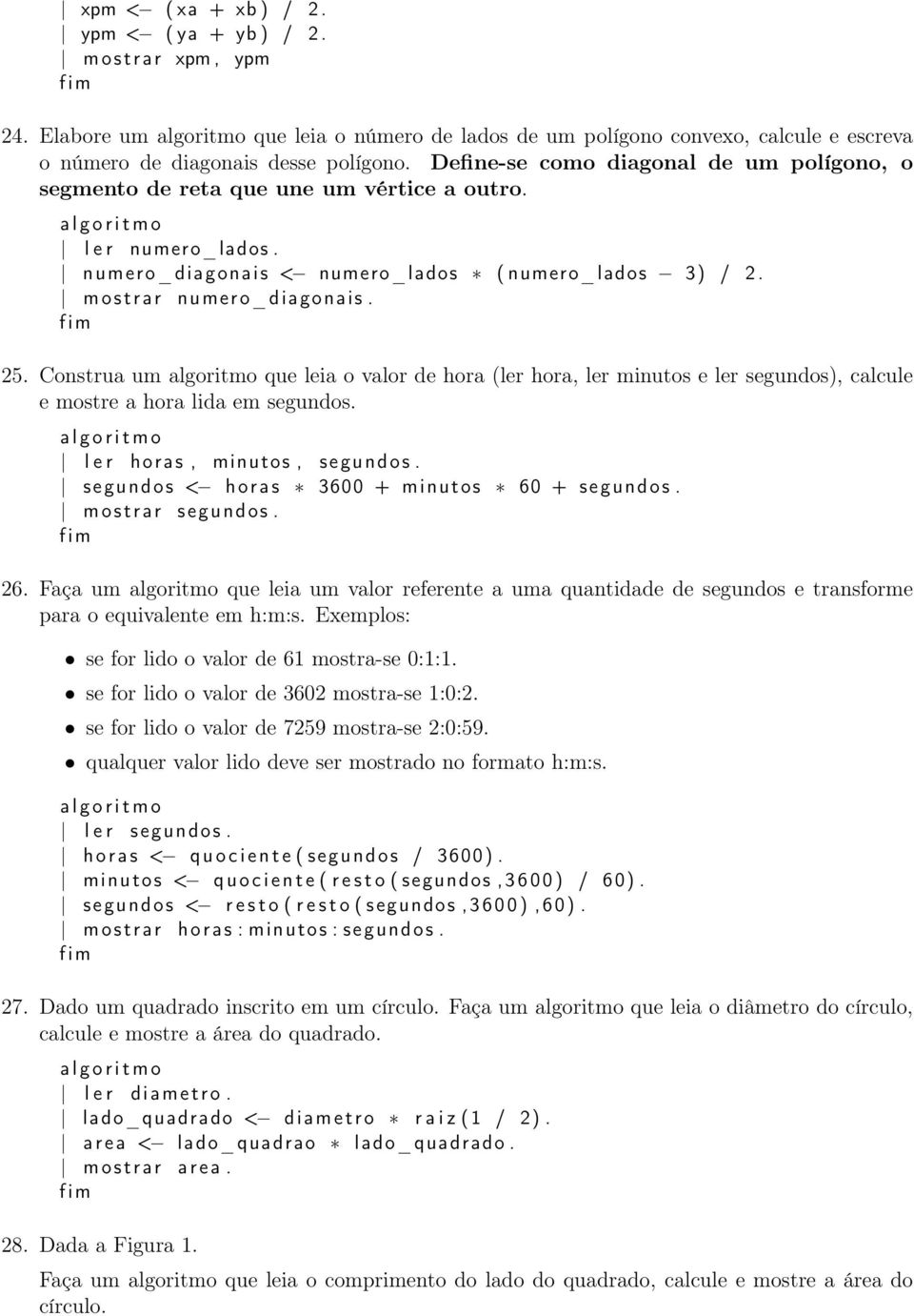 Construa um algoritmo que leia o valor de hora (ler hora, ler minutos e ler segundos), calcule e mostre a hora lida em segundos. l e r horas, minutos, segundos.