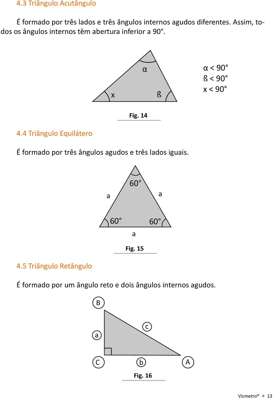 4 Triângulo Equilátero É formado por três ângulos agudos e três lados iguais. a 60 a 60 60 a Fig.