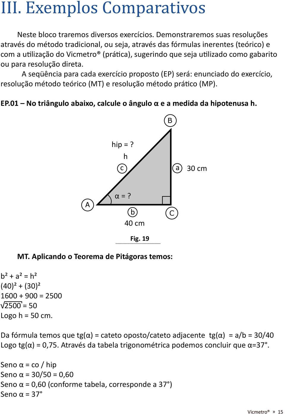 para resolução direta. seqüência para cada exercício proposto (EP) será: enunciado do exercício, resolução método teórico (MT) e resolução método prático (MP). EP.