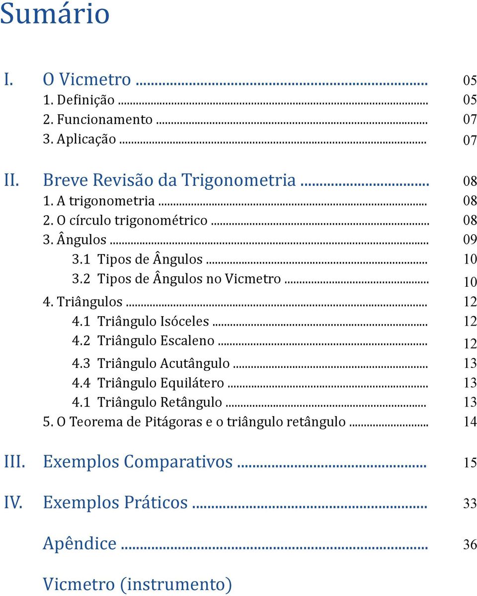 1 Triângulo Isóceles... 12 4.2 Triângulo Escaleno... 12 4.3 Triângulo cutângulo... 13 4.4 Triângulo Equilátero... 13 4.1 Triângulo Retângulo... 13 5.