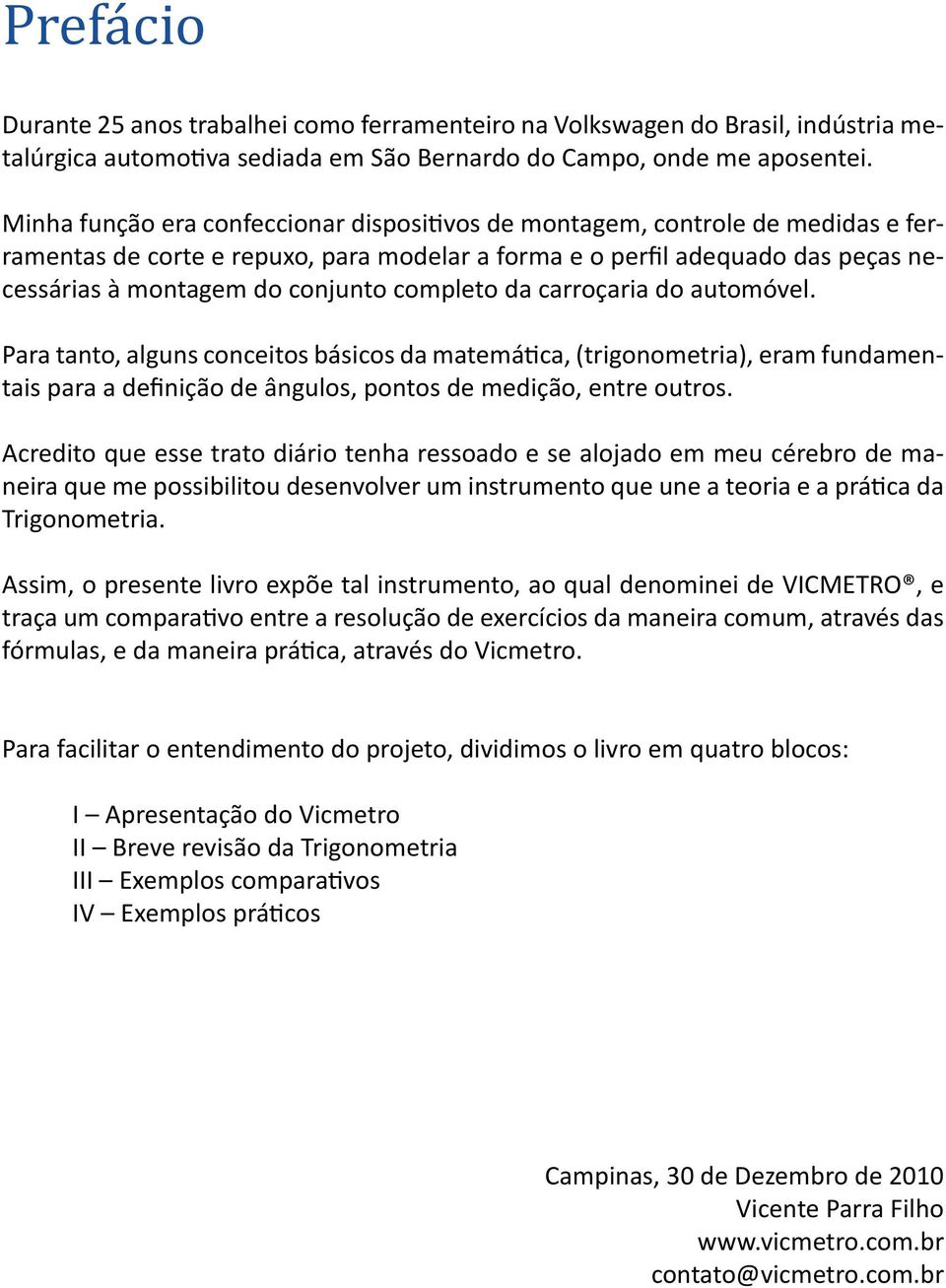 completo da carroçaria do automóvel. Para tanto, alguns conceitos básicos da matemática, (trigonometria), eram fundamentais para a definição de ângulos, pontos de medição, entre outros.