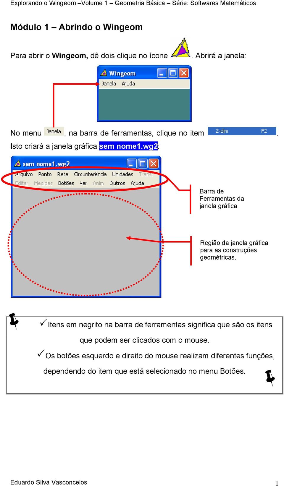 wg2: Barra de Ferramentas da janela gráfica Região da janela gráfica para as construções geométricas.