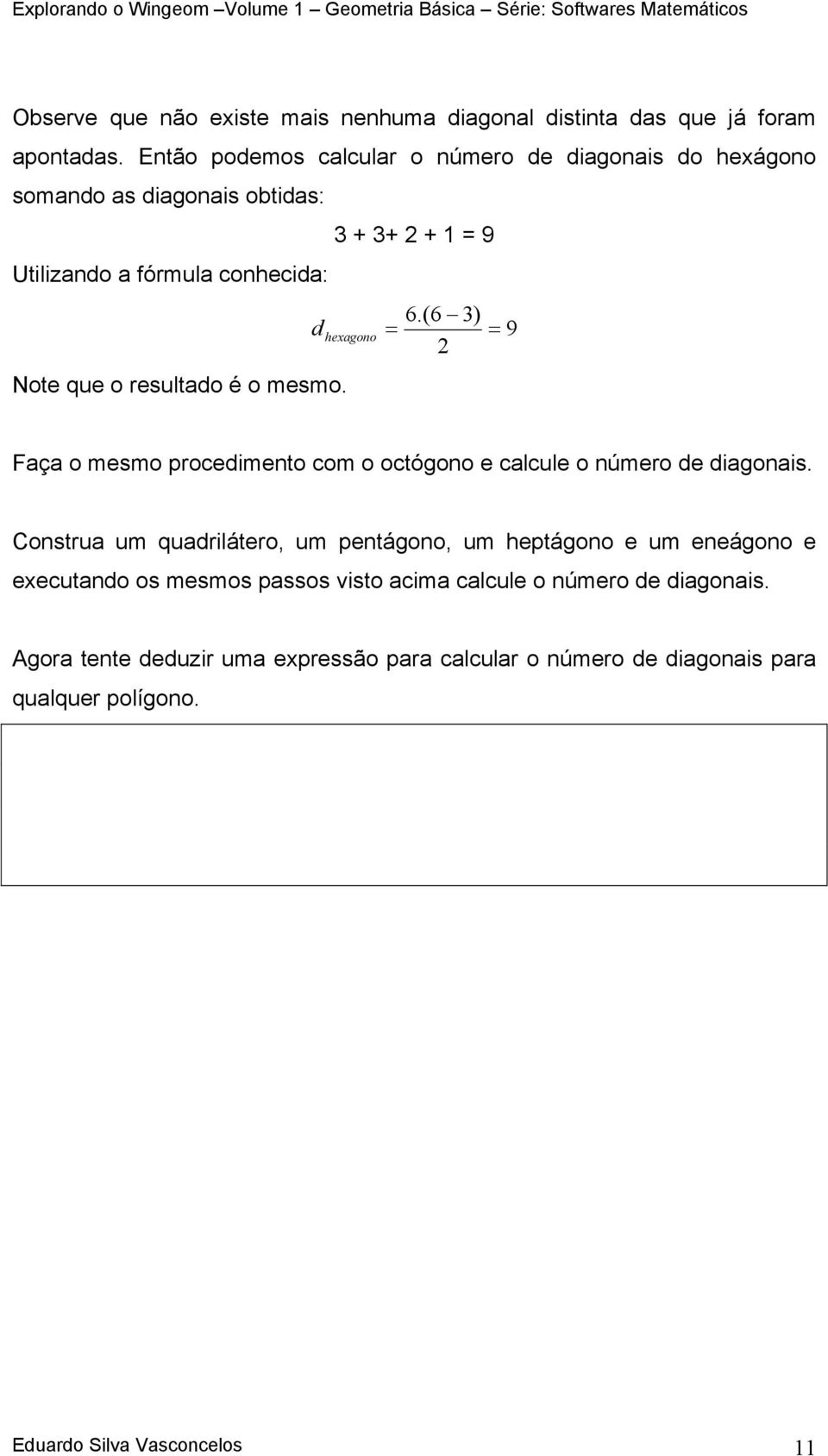 que o resultado é o mesmo. 6.(6 3) = 2 = 9 Faça o mesmo procedimento com o octógono e calcule o número de diagonais.