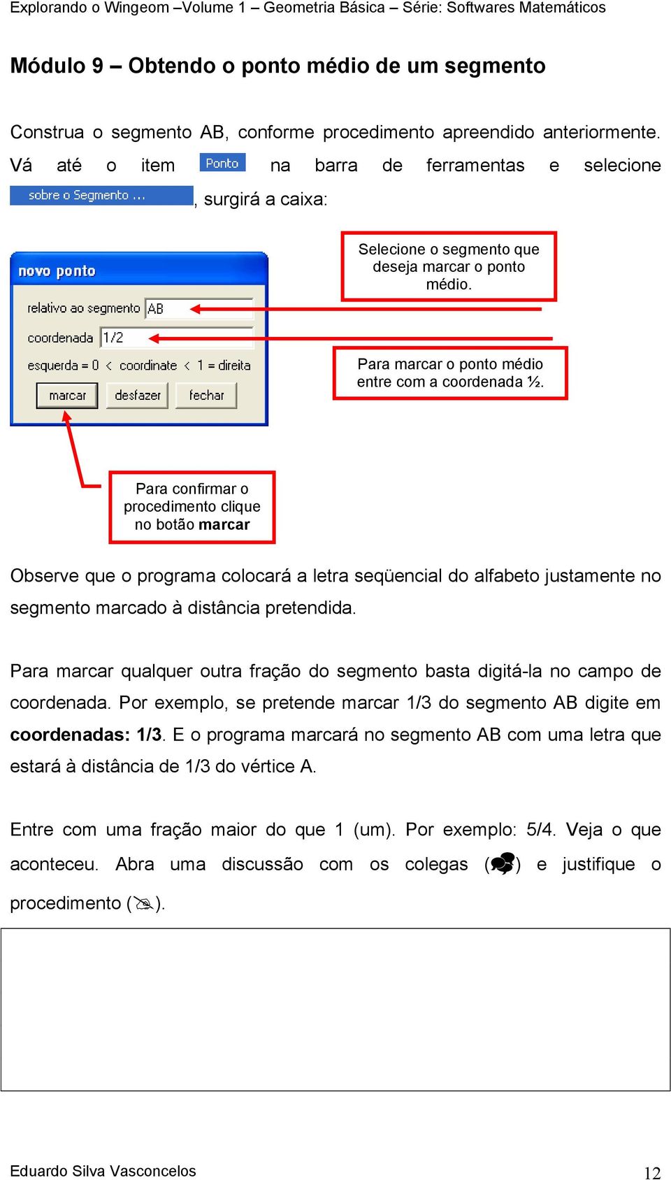 Para confirmar o procedimento clique no botão marcar Observe que o programa colocará a letra seqüencial do alfabeto justamente no segmento marcado à distância pretendida.