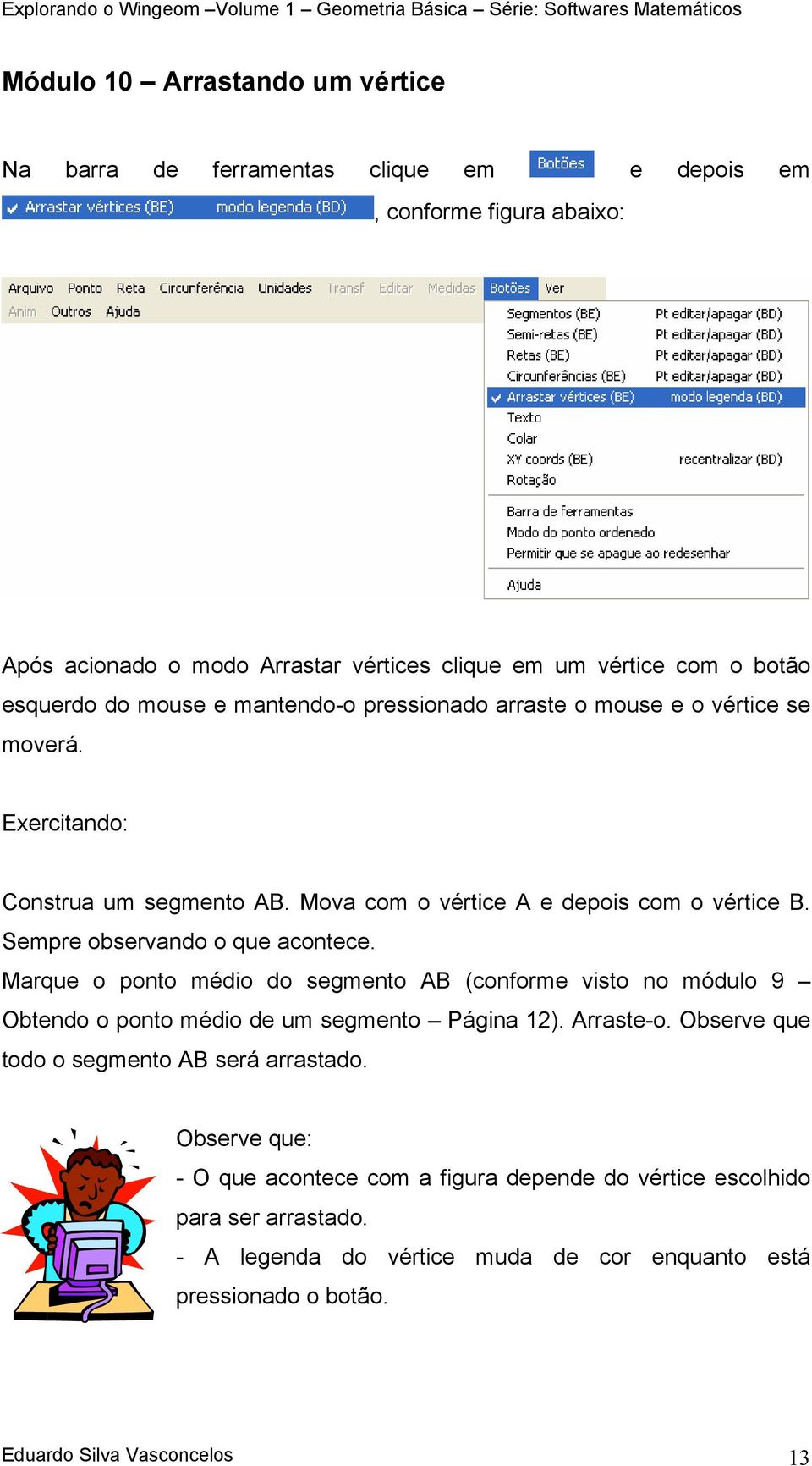 Sempre observando o que acontece. Marque o ponto médio do segmento AB (conforme visto no módulo 9 Obtendo o ponto médio de um segmento Página 12). Arraste-o.