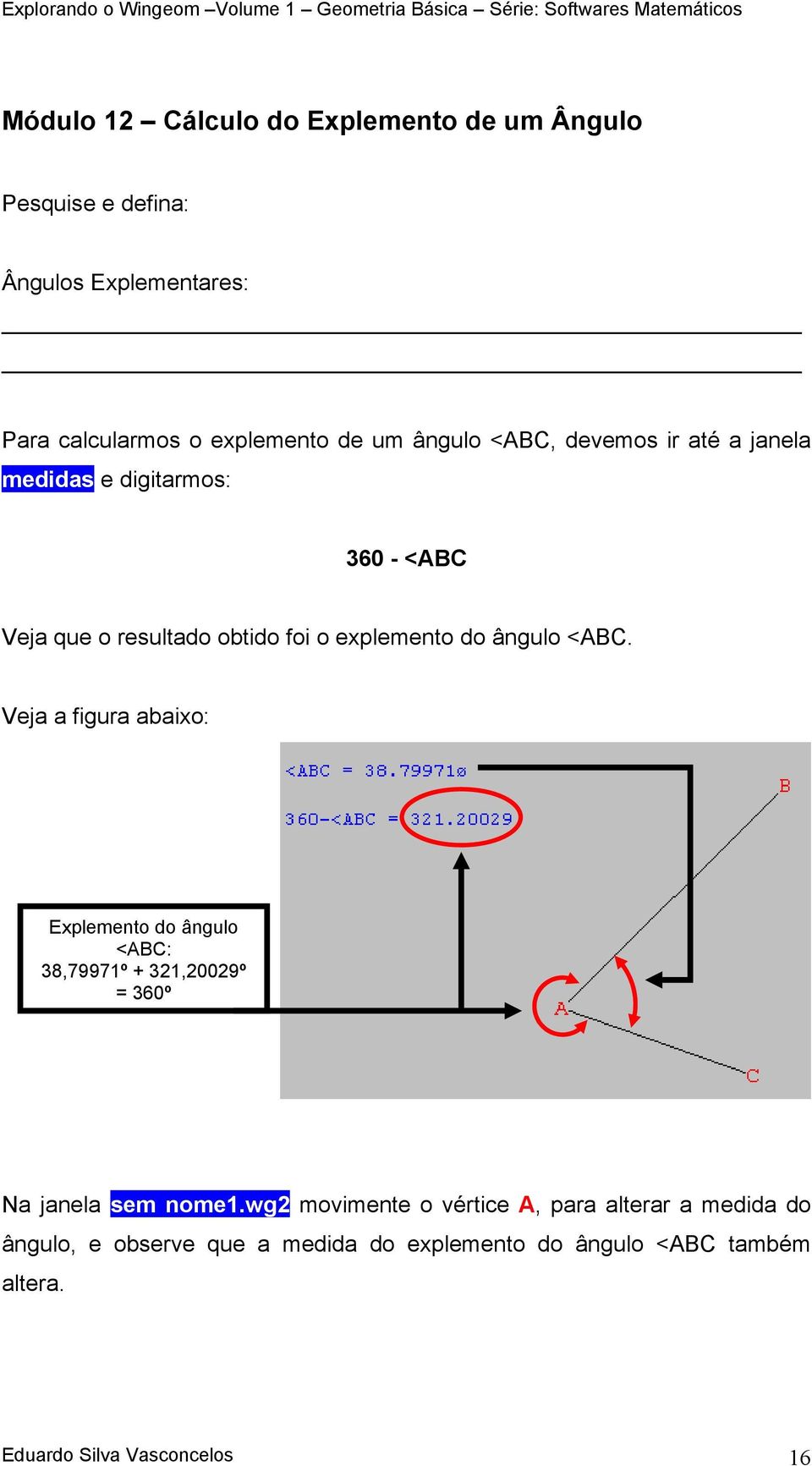 <ABC. Veja a figura abaixo: Explemento do ângulo <ABC: 38,79971º + 321,20029º = 360º Na janela sem nome1.