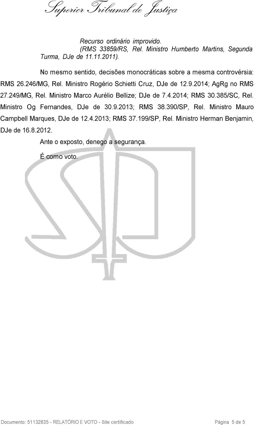 249/MG, Rel. Ministro Marco Aurélio Bellize; DJe de 7.4.2014; RMS 30.385/SC, Rel. Ministro Og Fernandes, DJe de 30.9.2013; RMS 38.390/SP, Rel.