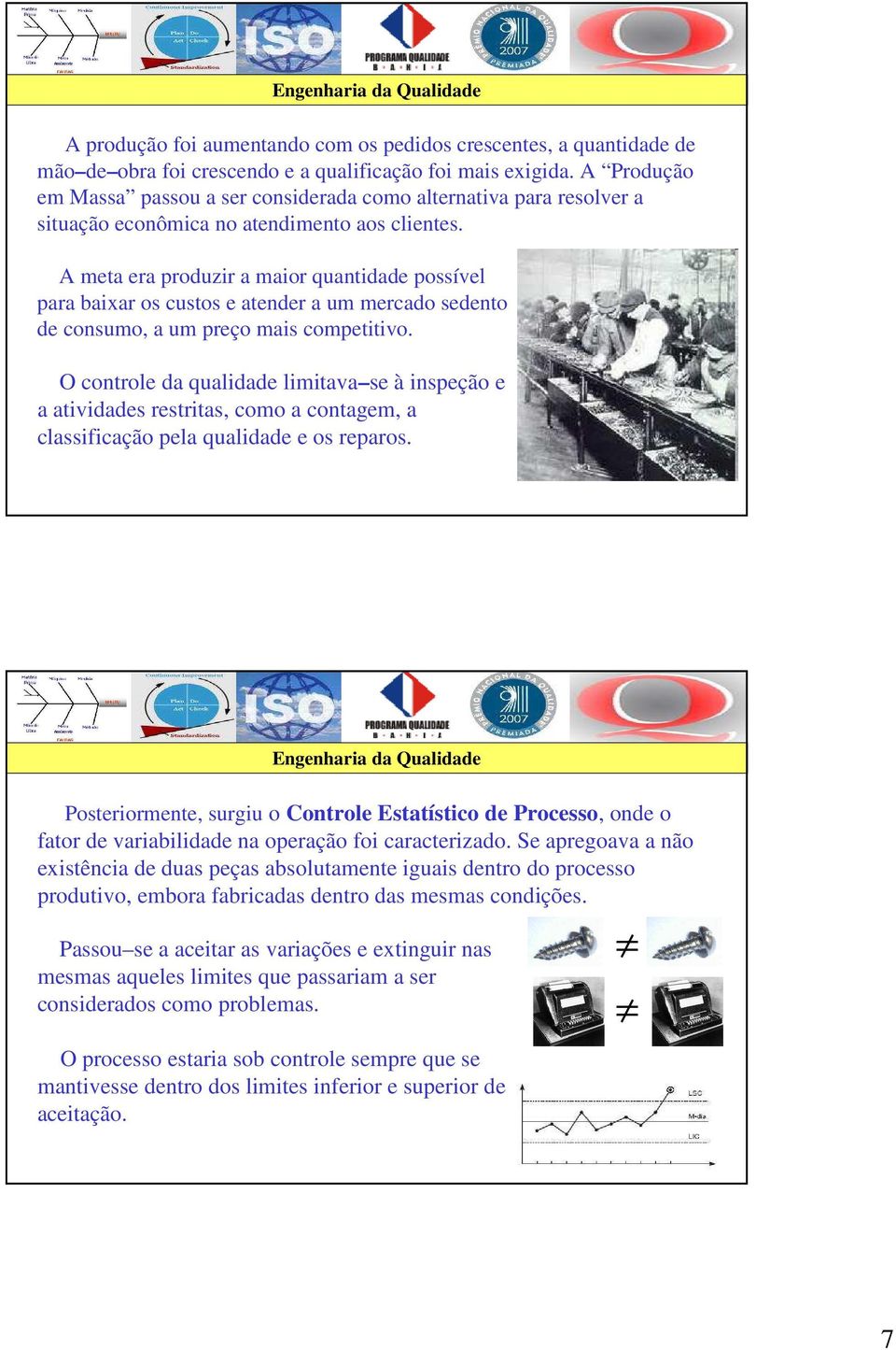 A meta era produzir a maior quantidade possível para baixar os custos e atender a um mercado sedento de consumo, a um preço mais competitivo.