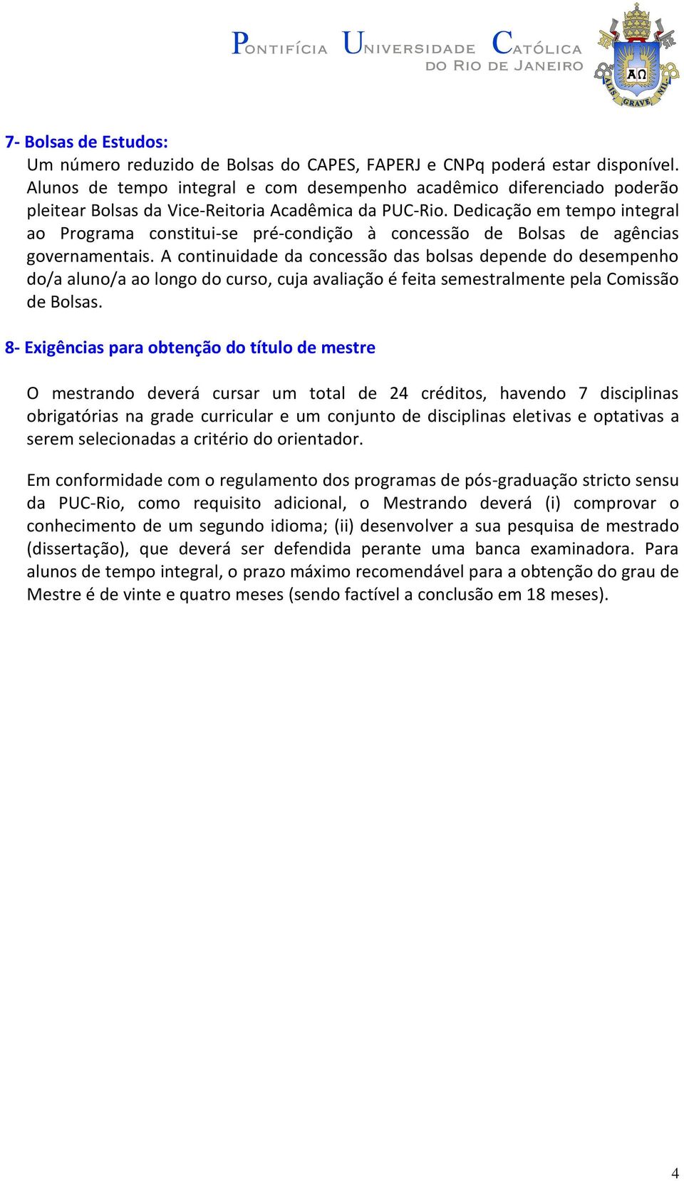 Dedicação em tempo integral ao Programa constitui-se pré-condição à concessão de Bolsas de agências governamentais.