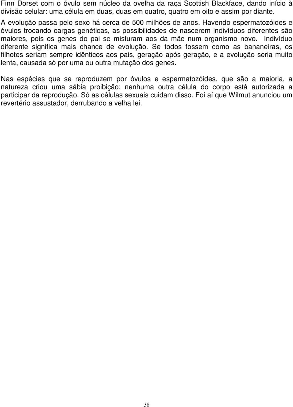 Havendo espermatozóides e óvulos trocando cargas genéticas, as possibilidades de nascerem indivíduos diferentes são maiores, pois os genes do pai se misturam aos da mãe num organismo novo.