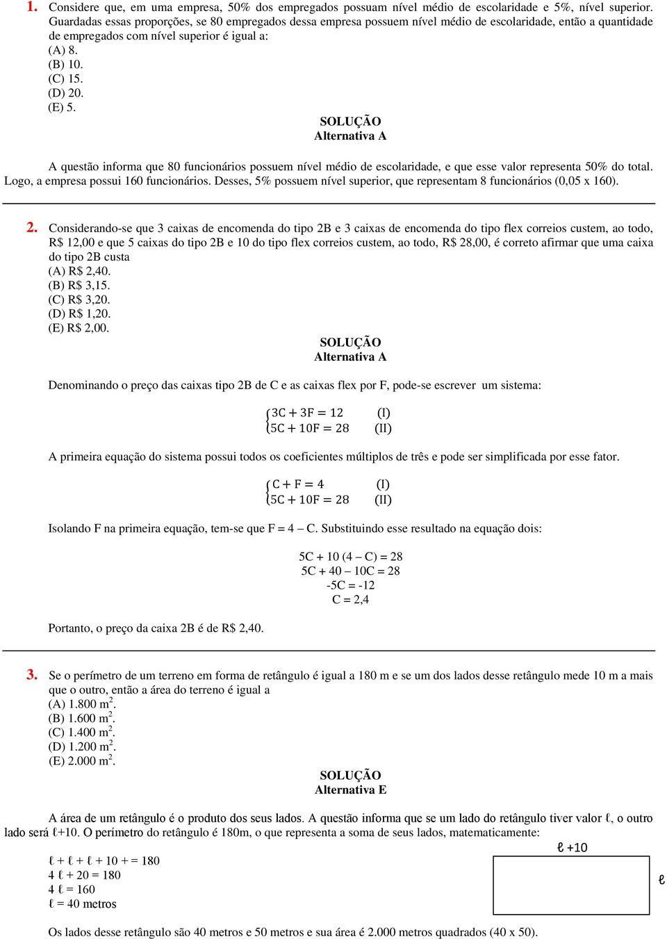 Alternativa A A questão informa que 80 funcionários possuem nível médio de escolaridade, e que esse valor representa 50% do total. Logo, a empresa possui 160 funcionários.