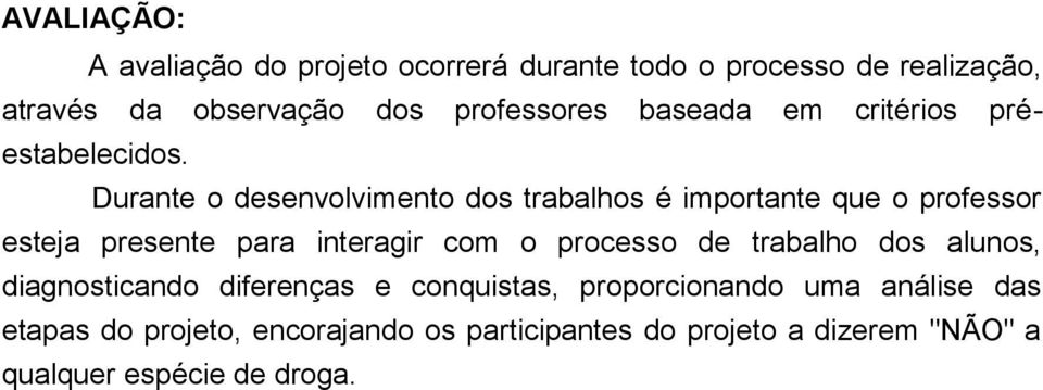 Durante o desenvolvimento dos trabalhos é importante que o professor esteja presente para interagir com o processo de