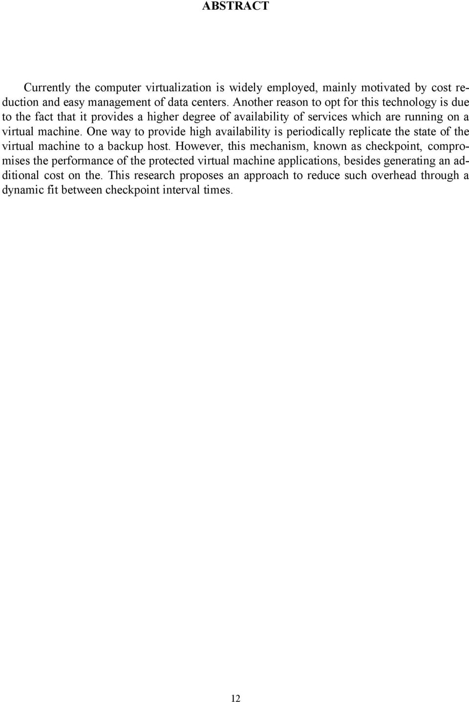 One way to provide high availability is periodically replicate the state of the virtual machine to a backup host.